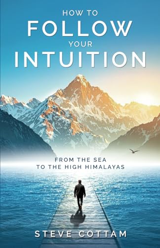 How to Follow Your Intuition: From the Sea to the High Himalayas