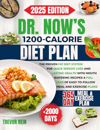 Dr. Now's 1200-Calorie Diet Plan: The Proven FAT Diet System for Quick Weight Loss and Lasting Health, with Mouth-Watering Recipes | A Full Year of Easy-to-Follow Meal and Exercise Plans