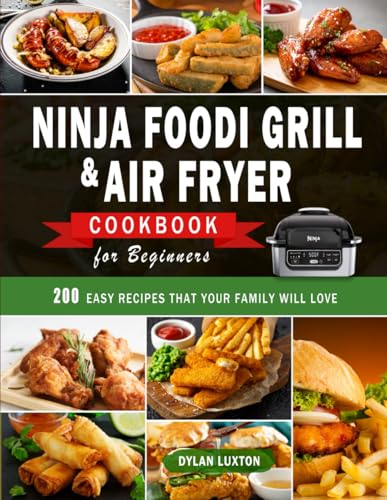 Ninja Foodi Grill and Air Fryer Cookbook for Beginners: 200 Easy Recipes That Your Family Will Love