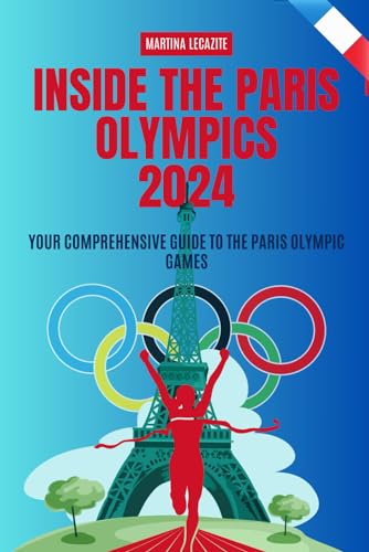 Inside the Paris Olympics 2024: Your Comprehensive Guide to the Paris Olympic Games