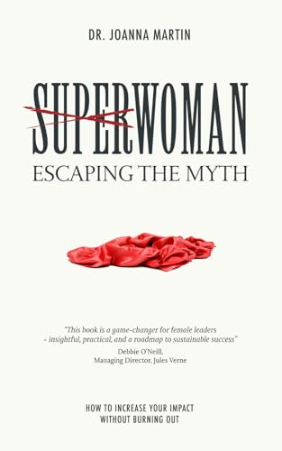 SUPERWOMAN: ESCAPING THE MYTH: How To Increase Your Impact Without Burning Out