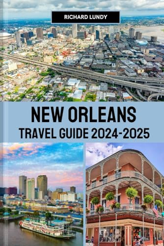 NEW ORLEANS TRAVEL GUIDE 2024-2025: Exploring the Must-See Attractions, Accommodations and Itineraries (RICHARD TRAVEL GUIDES AND TIPS)