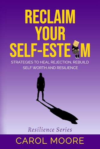Reclaim Your Self-Esteem: Strategies to Heal Rejection, Rebuild Self Worth and Resilience (Resilience Series)