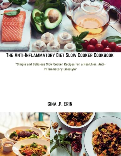 Anti-Inflammatory Diet Slow Cooker Cookbook : Simple and Delicious Slow Cooker Recipes for a Healthier, Anti-Inflammatory Lifestyle
