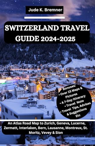 Switzerland Travel Guide 2024-2025 : An Atlas Road Map to Zurich, Geneva, Lucerne, Zermatt, Interlaken, Bern, Lausanne, Montreux, St. Moritz, Vevey and Sion