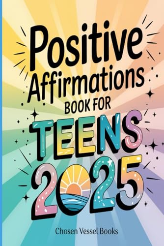 Positive Affirmations Book for Teens 2025: 365 Daily Inspirations for Building Confidence, Resilience, and Self-Love Throughout the Year