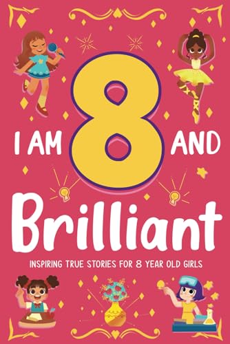 I Am 8 and Brilliant! Inspiring True Stories for 8-Year-Old Girls: Building Self-Confidence, Friendship, and Courage (Birthday Gifts for 8-Year-Old Girls)
