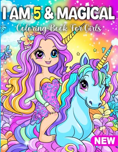 5 Year Old Girls Gifts _ I Am 5 & Magical: Age Five Birthday Coloring Book for Kids: Cute Unicorns, Mermaids, Princesses, and Creative Fun 5th Birthday Presents