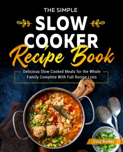 The Simple Slow Cooker Recipe Book: Delicious Slow Cooked Meals for the Whole Family Complete With Full Recipe Lists