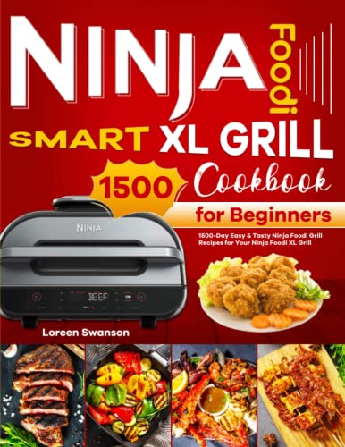 Ninja Foodi Smart XL Grill Cookbook for Beginners : 1500-Day Easy and Tasty Ninja Foodi Grill Recipes for Your Ninja Foodi XL Grill