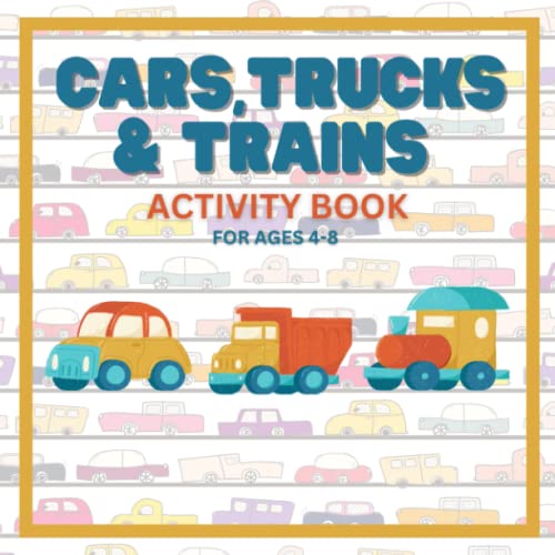 CARS, TRUCKS and TRAINS ACTIVITY BOOK for KIDS AGES 4-8 YEARS OLD : Activity Book for Kids Who Love Cars, Trucks, Trains and All Vehicles!