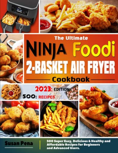 Ultimate Ninja Foodi 2-Basket Air Fryer Cookbook : 500 Super Easy, Delicious and Healthy and Affordable Recipes for Beginners and Advanced Users