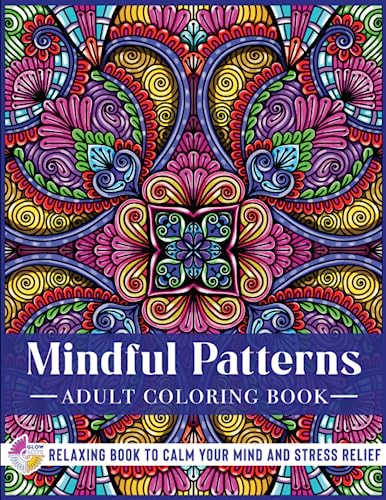 Mindful Patterns - Adult Coloring Book: Calming and Meditative Patterns of Hand-Drawn Stress-Relieving Designs and Mandalas - A Mindfulness Coloring ... Book to Calm your Mind and Stress Relief)