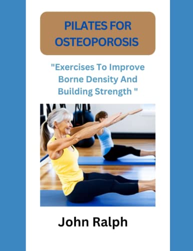 Pilates for Osteoporosis : Exercises to Improve Bone Density and Building Strength