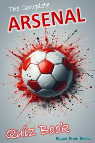 The Complete Arsenal Quiz Book: Over 1,200 trivia questions across 100+ categories (Football Club Quiz Books)
