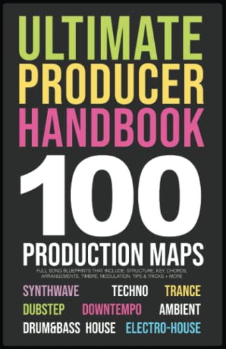 Producer Handbook 100 Song Blueprints for Music Producers : 10 Genres Synthwave, Techno, Trance, House, IDM, Dubstep, IDM, Electro-House, Ambient, Downtempo