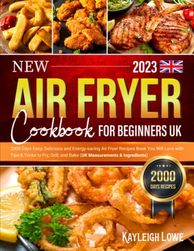 NEW Air Fryer Cookbook for Beginners UK : 2000 Days Easy, Delicious and Energy-Saving Airfryer Recipes Book You Will Love with Tips and Tricks to Fry, Grill, and Bake (UK Measurements and Ingredients)