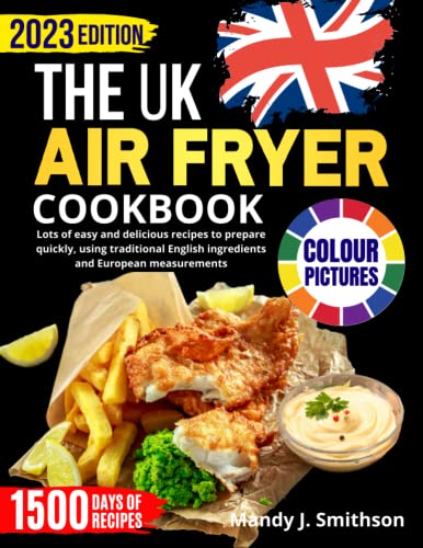 THE UK AIR FRYER COOKBOOK WITH COLOURED PICTURES: Lots of easy and delicious recipes to prepare quickly, using traditional English ingredients and European measurements