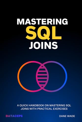 Mastering SQL Joins: A Quick Handbook On Mastering SQL Joins With Practical Exercises
