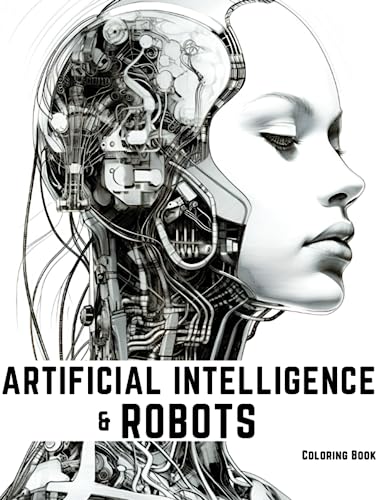Artificial Intelligence & Robots Coloring Book: Ai, Sci-Fi, Futurism, Retro, and More! 30+ Amazing Coloring Pages!: A unique coloring book featuring a ... the world and people. Fantastic gift idea.