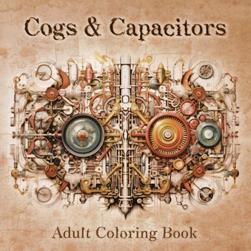 Cogs and Capacitors : An Adult Coloring Book Inspired by Technologies Old and New
