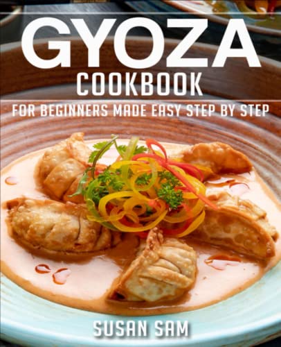 GYOZA COOKBOOK: BOOK 2, FOR BEGINNERS MADE EASY STEP BY STEP