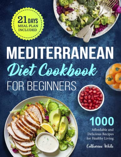 Mediterranean Diet Cookbook for Beginners: 1000 Affordable and Delicious Recipes for Healthy Living( 21 Days Meal Plan Included)