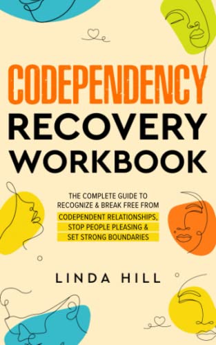 Codependency Recovery Workbook : The Complete Guide to Recognize and Break Free from Codependent Relationships, Stop People Pleasing and Set Strong Boundaries