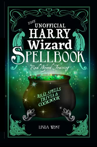 The Unofficial Harry Wizard Spellbook: All 200 Spells from the Movies, Real Wizard Training and Delicious Magical Recipes