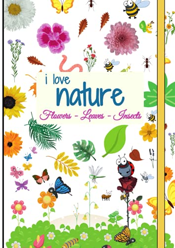 I Love Nature for Kids : Collect Flowers Leaves Insects Collecting, Sketching and Identifying Leaves and Flowers Herbarium Book for Kids Build Your Own Collection Botanical Log Book for Kids