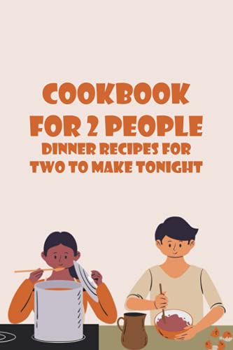 Cookbook for 2 People: Dinner Recipes for Two to Make Tonight: Quick and Easy Dinner for Two