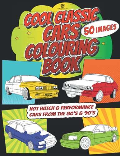 Cool Classic Cars Colouring Book : 50 X Retro, Hot Hatch and Performance Cars from the 80's and 90's for All Car Fans. Men, Women, Girls and Boys!