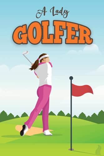 A Lady Golfer: Women Golfers Notebook with Game Score Templates to Track Golfing Stats & Performance | Golfing Notebook Logbook for Tracking Your Game