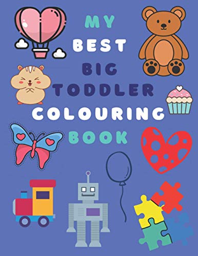 My Best Big Toddler Colouring Book : 100 Large Simple Pictures for Kids Ages 2-4, Preschool and Kindergarten for Boys and Girls