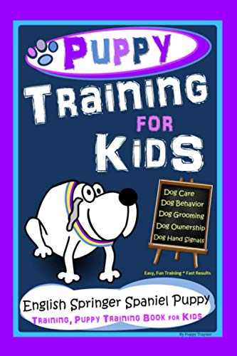 Puppy Training for Kids, Dog Care, Dog Behavior, Dog Grooming, Dog Ownership, Dog HandSignals, Easy, Fun Training * Fast Results, English Springer Spaniel Puppy Training, Puppy Training Book for Kids