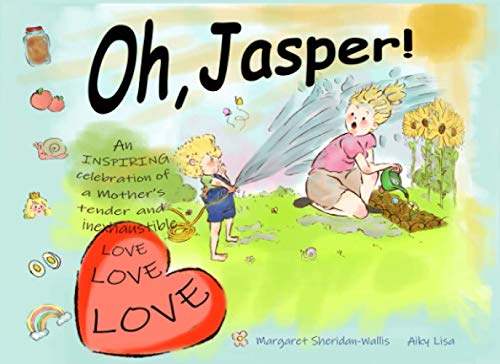 Oh, Jasper! : An INSPIRING Celebration of a Mother's Tender and Inexhaustible LOVE, with Lots of Hugs, Giggles, Kisses and Excitment, Enveloped in an Irresistible. Amusing and Compelling Story That All Members of the Family Will Recognise and Appreciate!