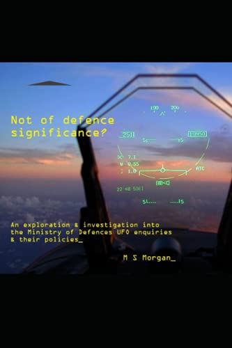 Not of Defence Significance? : An Exploration and Investigation into the Ministry of Defence's UFO Enquiries and Their Policies