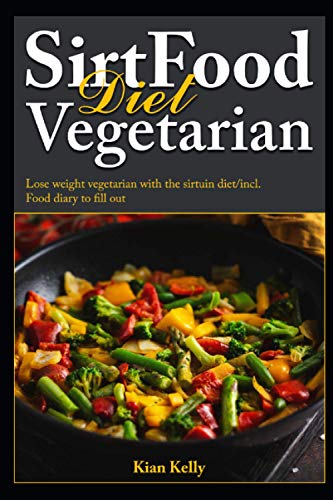 Sirtfood diet vegetarian: Lose weight vegetarian with the sirtuin diet / incl. Food diary to fill out