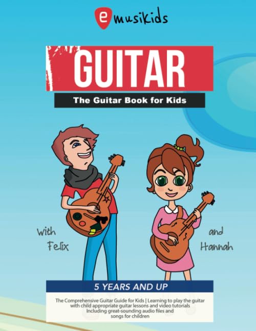 Guitar Book for Kids 5 Years and up - the Comprehensive Guitar Guide for Kids : Learning to Play the Guitar with Child Appropriate Guitar Lessons and Video Tutorials, Including Great-Sounding Audio Files and Songs for Children