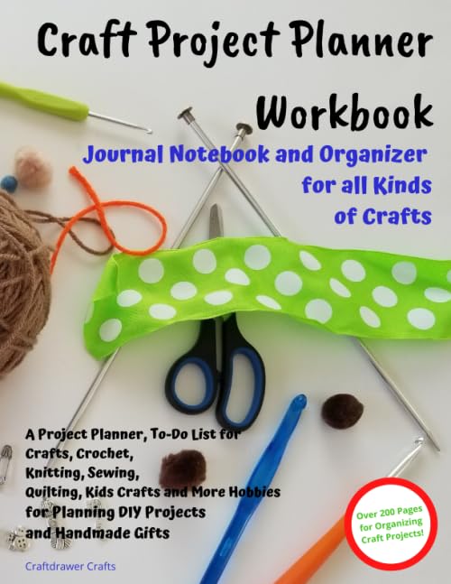 Craft Project Planner Workbook Journal Notebook and Organizer for All Kinds of Crafts: A Project Planner, To-Do List for Crafts, Crochet, Knitting, ... for Planning DIY Projects and Handmade Gifts