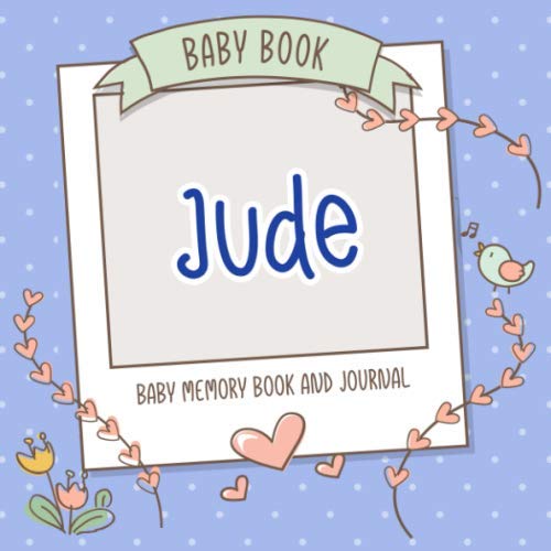 Baby Book Jude - Baby Memory Book and Journal: Personalized Newborn Gift, Album for Memories and Keepsake Gift for Pregnancy, Birth, Birthday, Name Jude on Cover