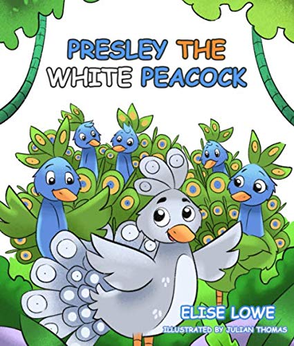 Presley the White Peacock : A Children's Story about the Beauty of Kindness