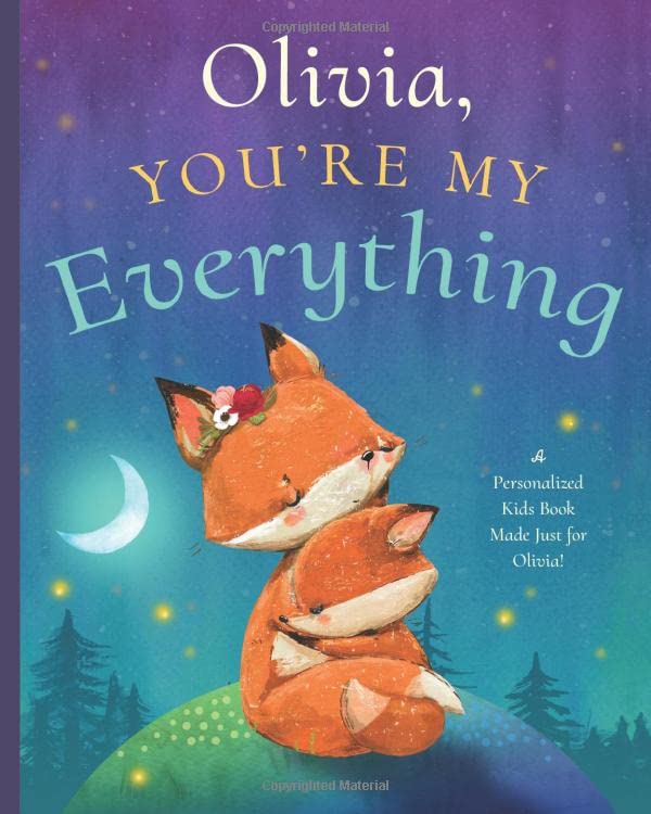 Olivia, You're My Everything : A Personalized Kids Book Just for Olivia! (Personalized Children's Book Gift for Baby Showers and Birthdays)