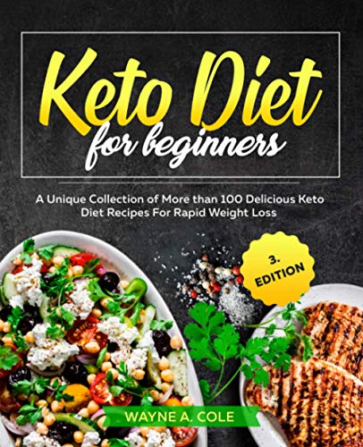 Keto Diet For Beginners: A Unique Collection of More than 100 Delicious Keto Diet Recipes For Rapid Weight Loss