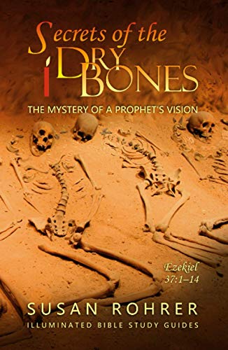 Secrets of the Dry Bones: Ezekiel 37:1-14 - The Mystery of a Prophet's Vision (Illuminated Bible Study Guides)