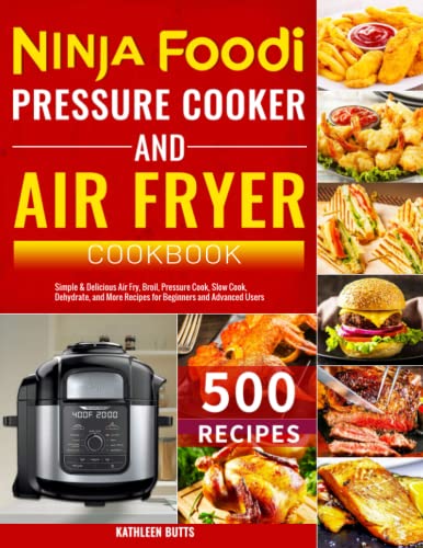 Ninja Foodi Pressure Cooker and Air Fryer Cookbook : Simple and Delicious Air Fry, Broil, Pressure Cook, Slow Cook, Dehydrate, and More Recipes for Beginners and Advanced Users