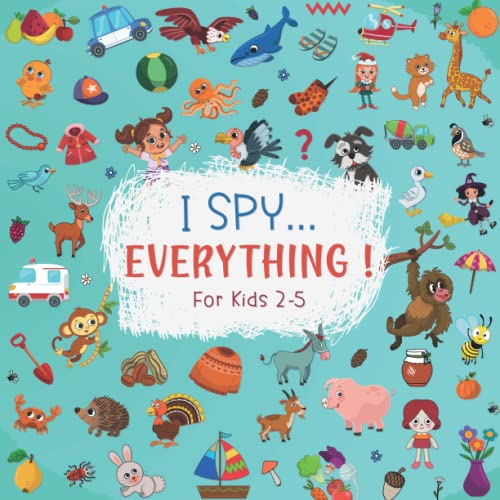 I Spy Everything for Kids Ages 2-5 : An Educational Book to Learn Alphabet a to Z in an Interactive and Fun Way a Fun Guessing Puzzle Game Book for Children