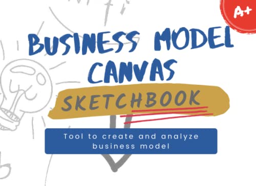 BUSINESS MODEL CANVAS SKETCHBOOK: TOOL TO CREATE AND ANALYZE BUSINESS MODEL: Can you sketch your entire business model down on one page? Develop your ... canvas with guideline step by step 8.25" x 6"