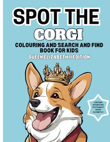 Spot The Corgi Colouring Book For Kids: Queen Elizabeth II Edition, With Interesting Facts about Queen Elizabeth, In Celebration of The Platinum Jubilee, Royal History, British History