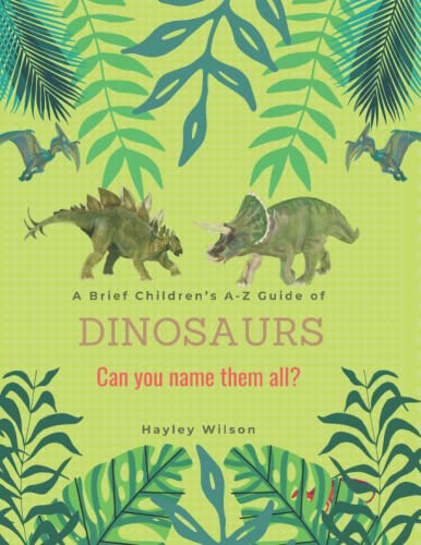 A Brief Children's A-Z Guide of Dinousaurs: Can you name them all?